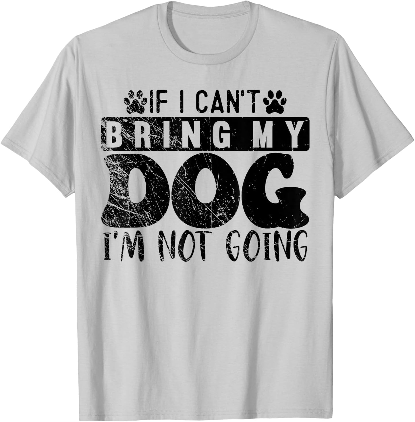 If I Can't Bring My Dog, I'm Not Going, Puppy Dog Lover T-Shirt - T-Shirt | Ash