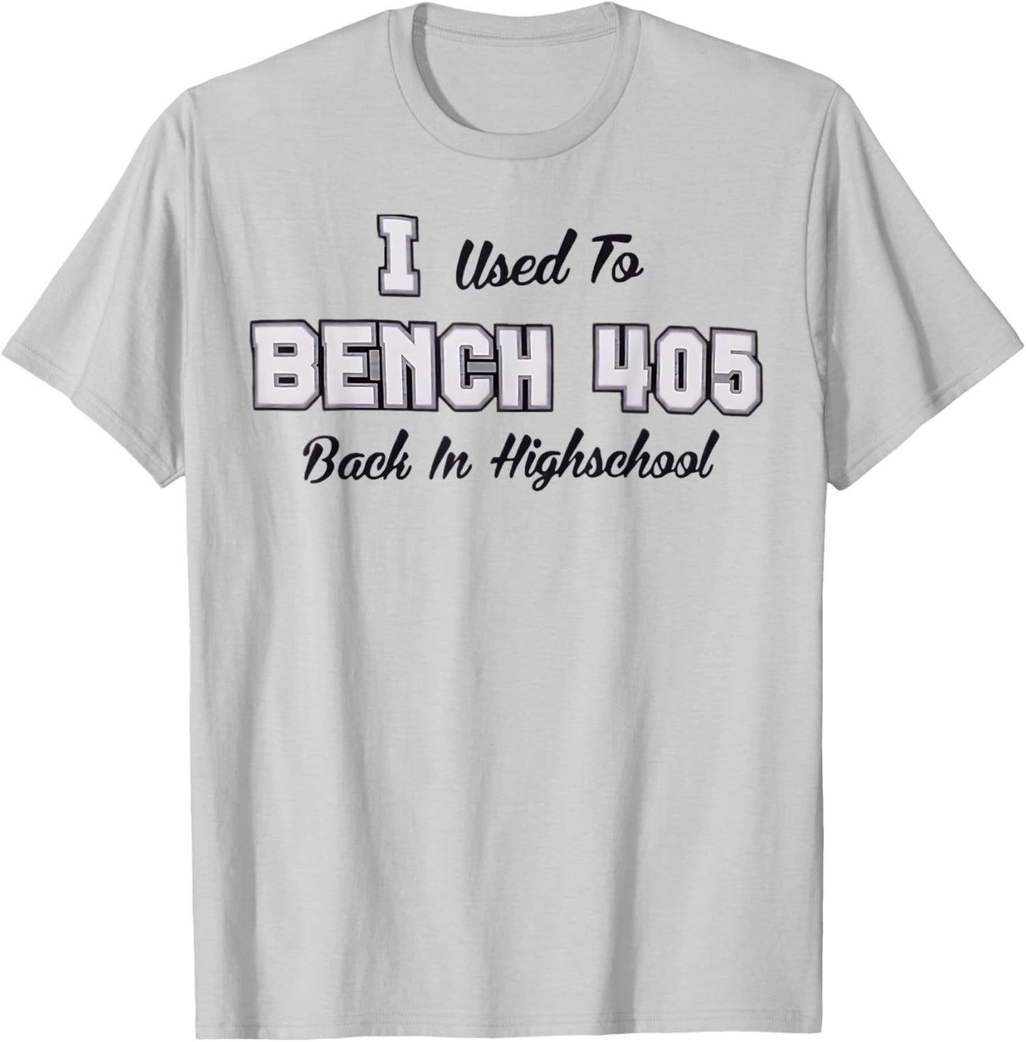 Top that says - I Used to BENCH 405 in HIGH SCHOOL | Funny T-Shirt - T-Shirt | Ash