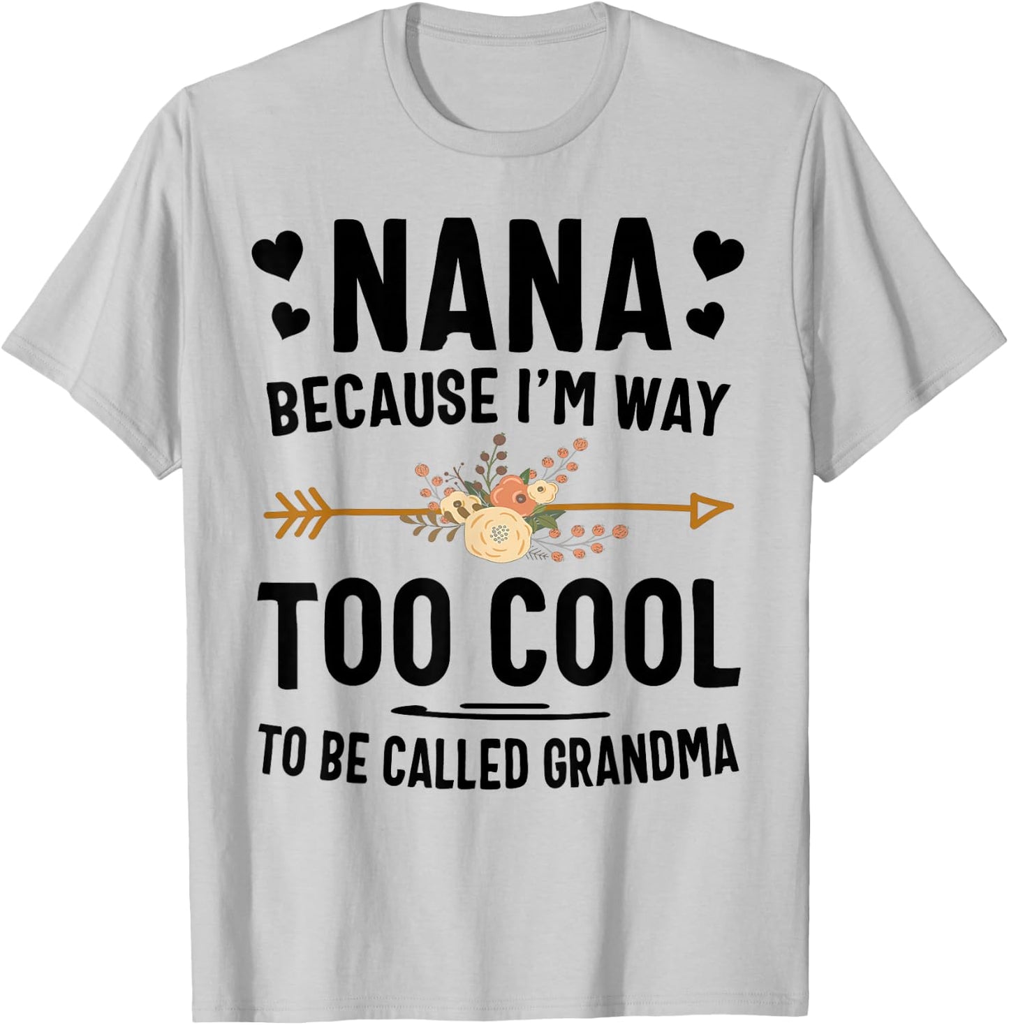 Nana Because I'm Way Too Cool To Be Called Grandma T-Shirt - T-Shirt | Ash