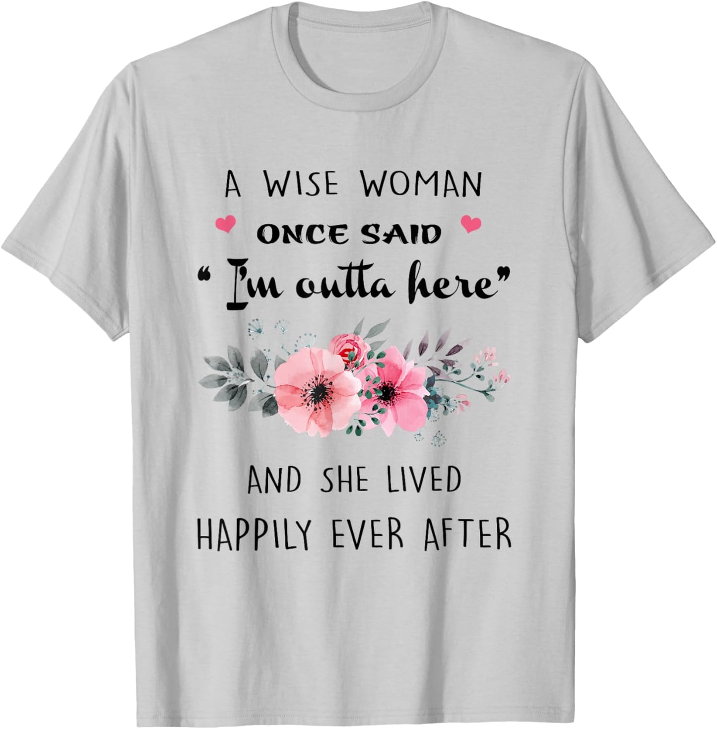 A Wise Women Once Said I'm Outta Here And She Lived Happlily T-Shirt - T-Shirt | Ash