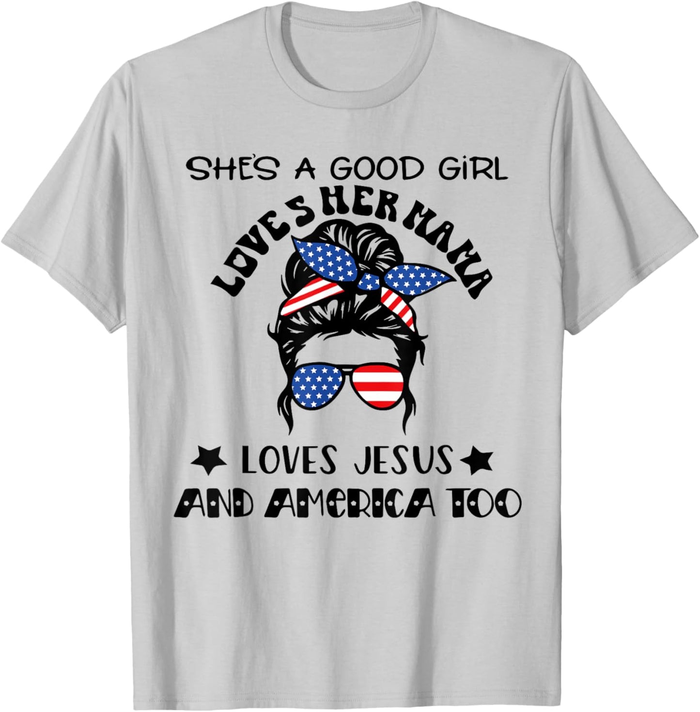 She's A Good Girl Loves Her Mama Jesus And America Too T-Shirt - T-Shirt | Ash