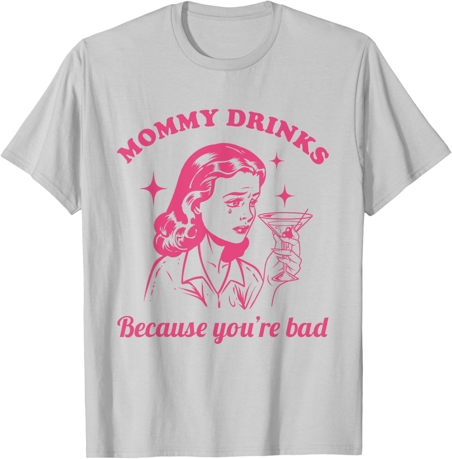Mommy Drinks Because You're Bad Funny Motherhood Humor Mom T-Shirt - T-Shirt | Ash