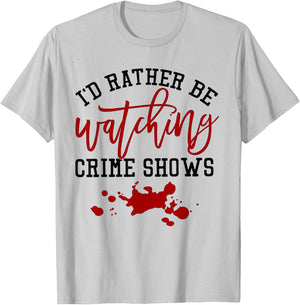 I'd Rather Be Watching Crime Shows T-Shirt - T-Shirt | Ash