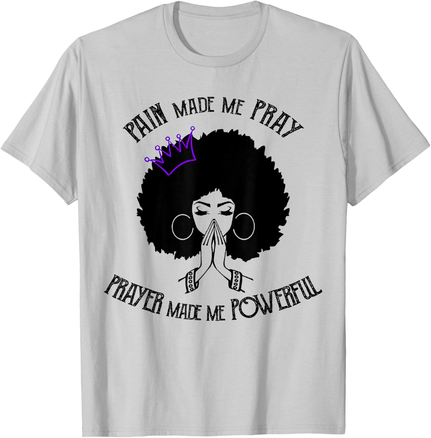 Pain Made Me Pray Prayer Made Me Powerful T-Shirt - T-Shirt | Ash