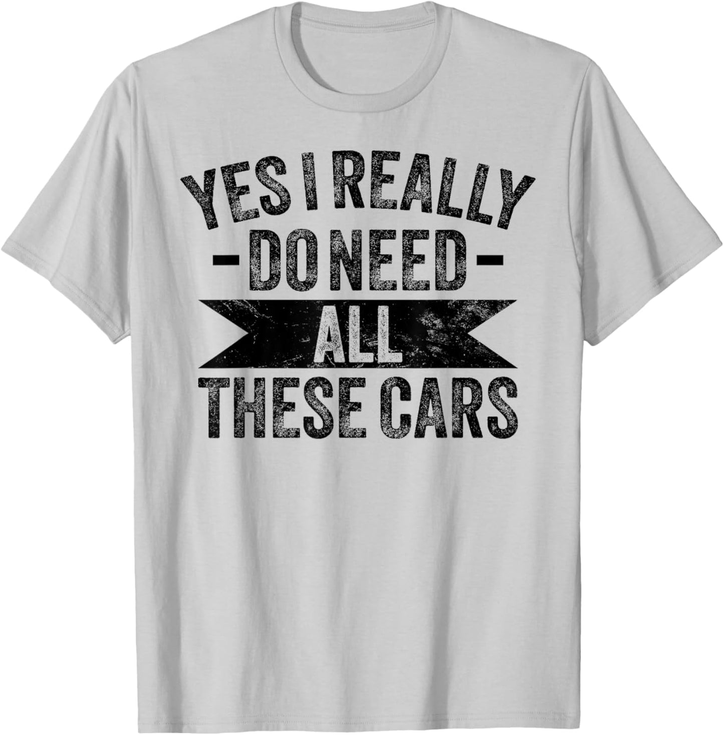 Yes I Really Do Need All These Cars Funny Garage Mechanic T-Shirt - T-Shirt | Ash