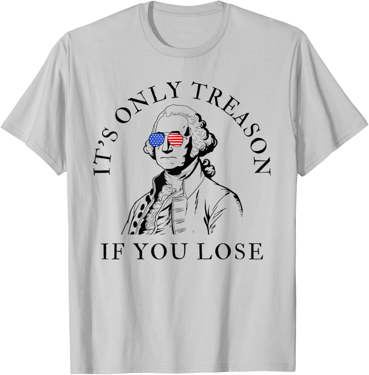 It's Only Treason If You Lose American Patriotic 4th of July T-Shirt - T-Shirt | Ash