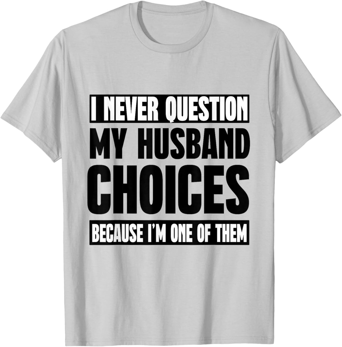 I Never Question My Husband Choices Because I'm One Of Them T-Shirt - T-Shirt | Ash