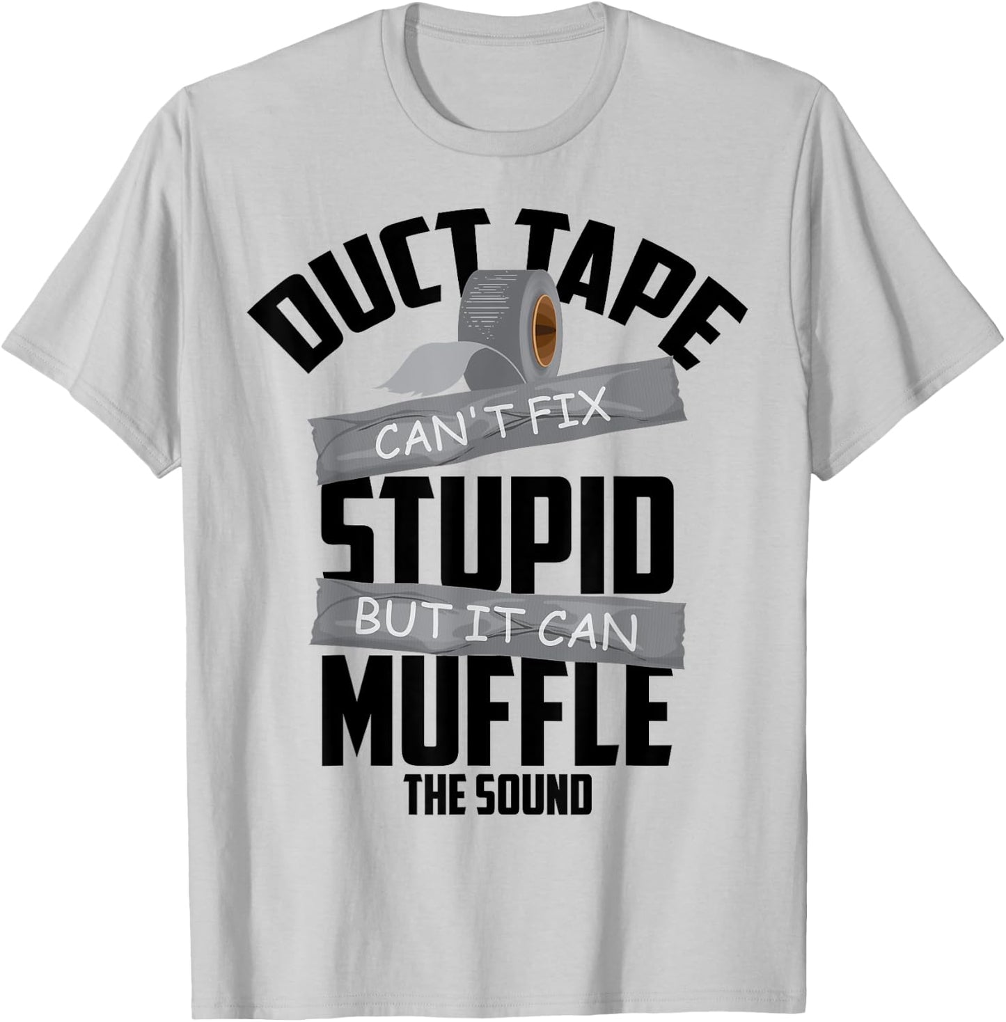 Duct Tape Can't Fix Stupid But It Can Muffle The Sound Gift T-Shirt - T-Shirt | Ash