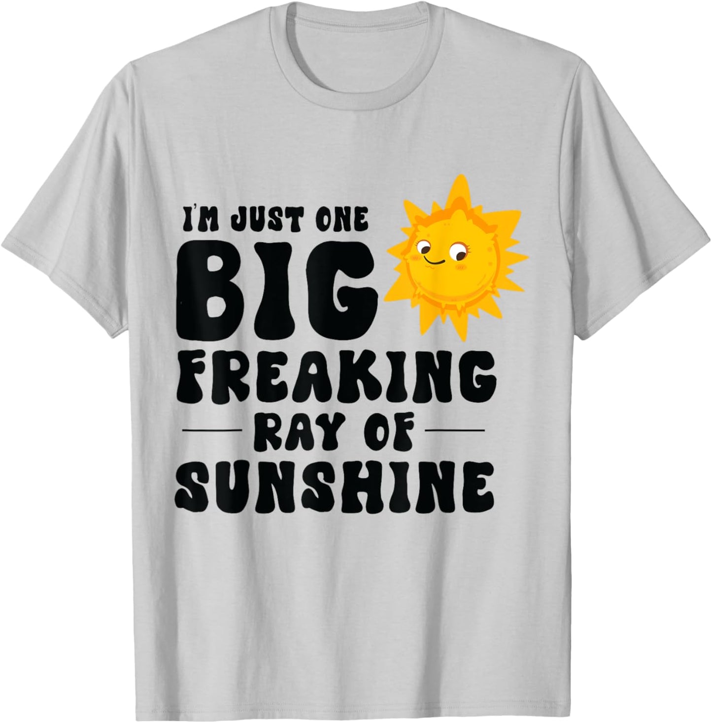 I'm Just One Big Freaking Ray Of Sunshine Funny Summer Lover T-Shirt - T-Shirt | Ash