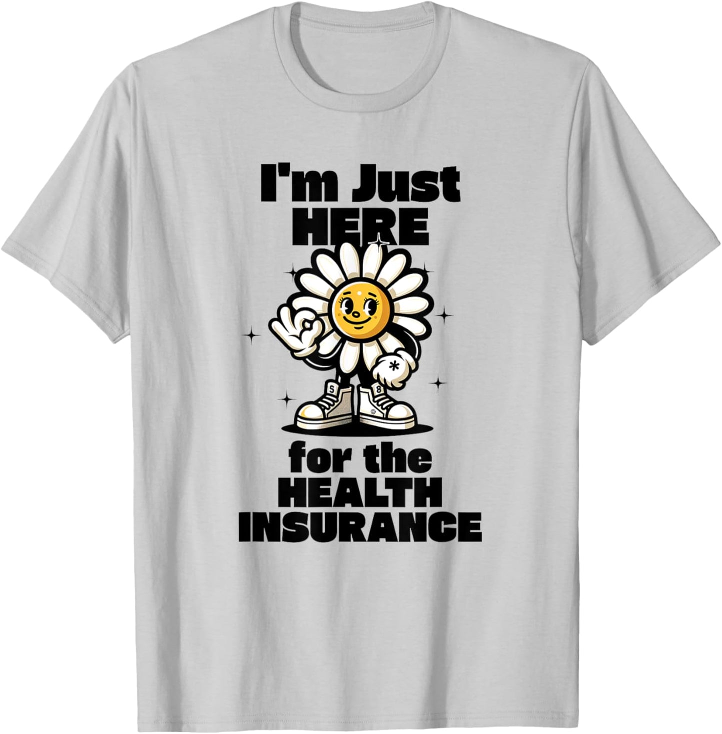 I'm Just Here For the Health Insurance T-Shirt - T-Shirt | Ash