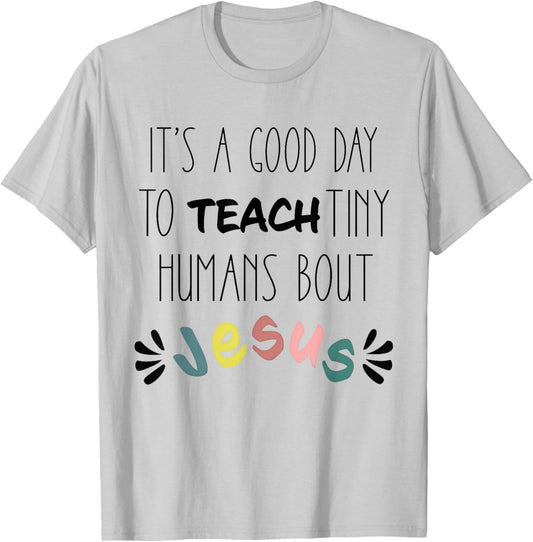 It's A Good Day To Teach Tiny Humans About Jesus T-Shirt - T-Shirt | Ash