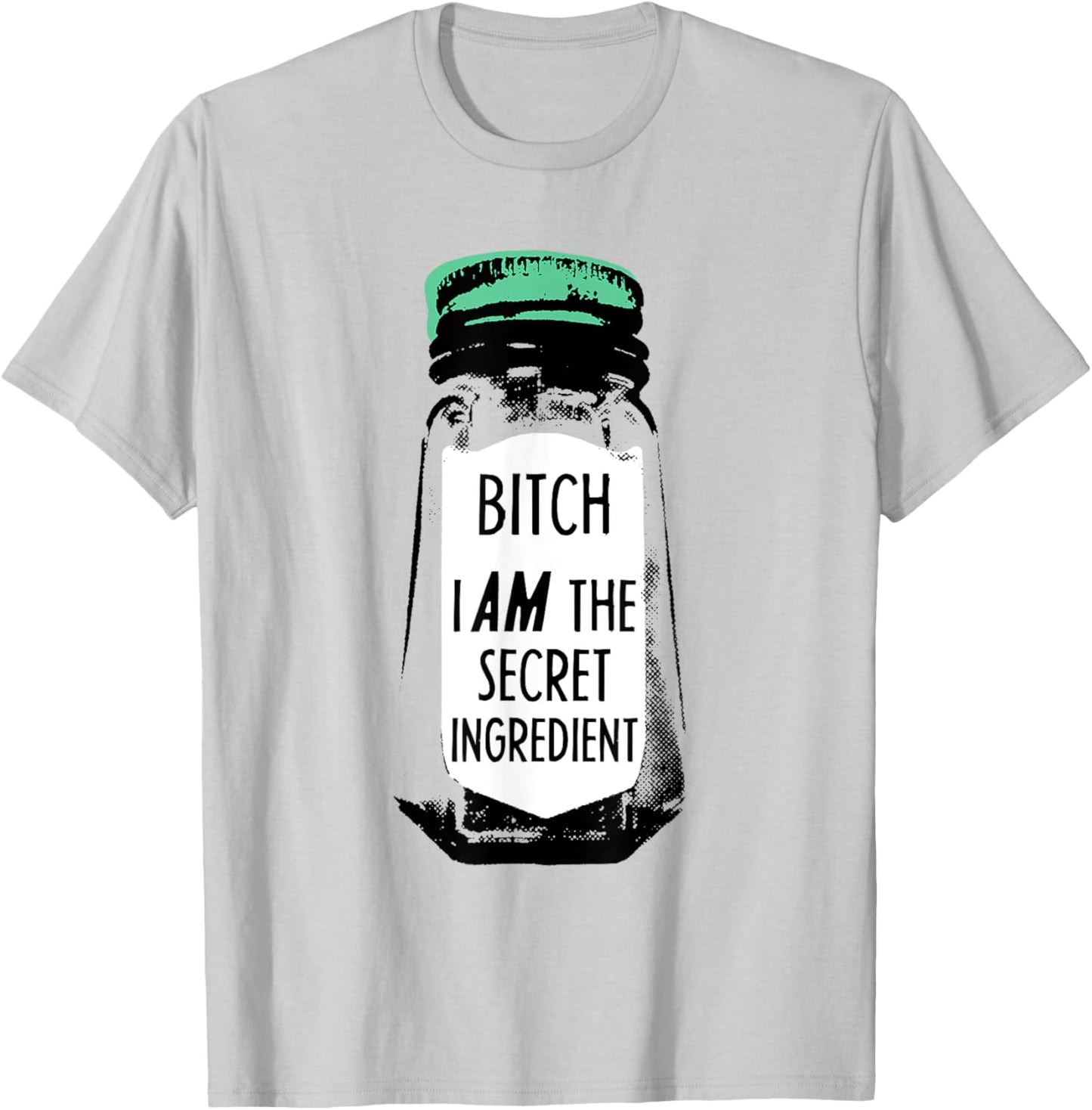 Bitch I Am The Secret Ingredient Funny Saying T-Shirt - T-Shirt | Ash