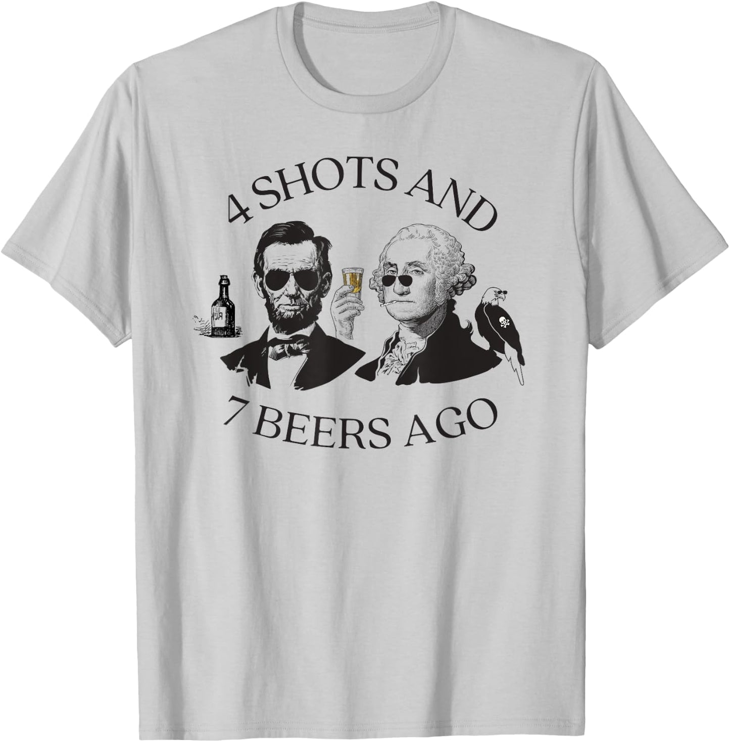 4 Shots And 7 Beers Ago Funny Presidents 4th Of July T-Shirt - T-Shirt | Ash