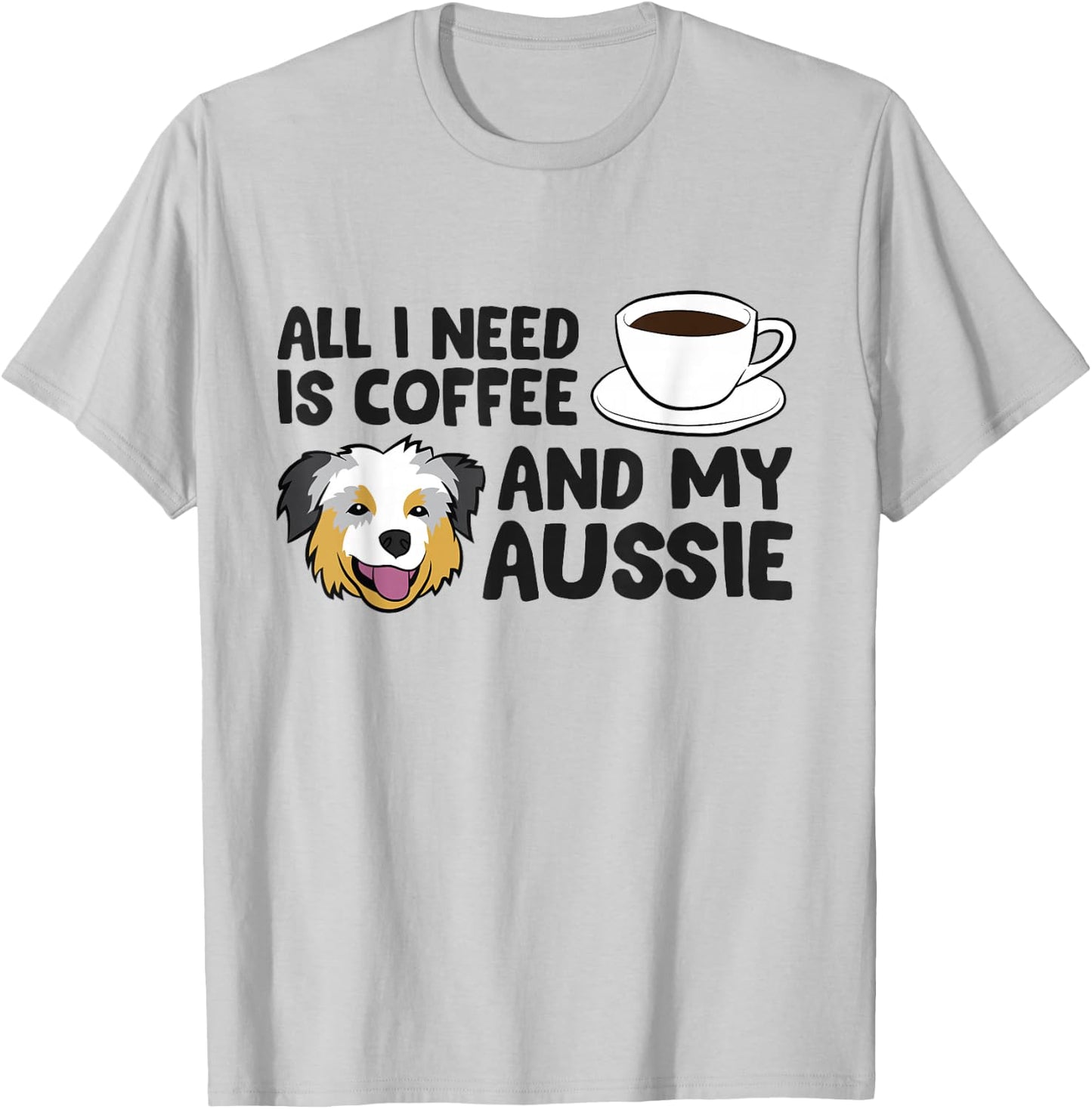 All I Need Is Coffee And My Aussie Funny Australian Shepherd T-Shirt - T-Shirt | Ash