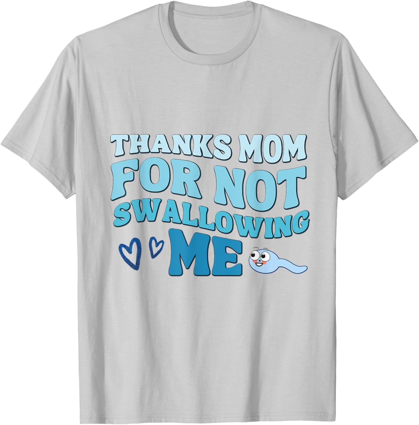 Thanks Mom for Not Swallowing me daughter son, mother's day T-Shirt - T-Shirt | Ash