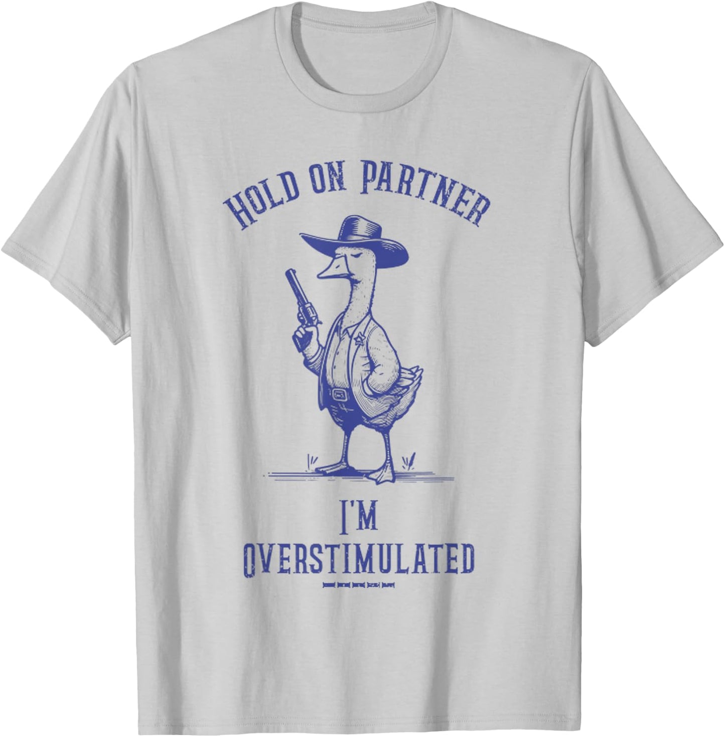 Hold On Partner I'm Overstimulated Funny Goose Cowboy T-Shirt - T-Shirt | Ash