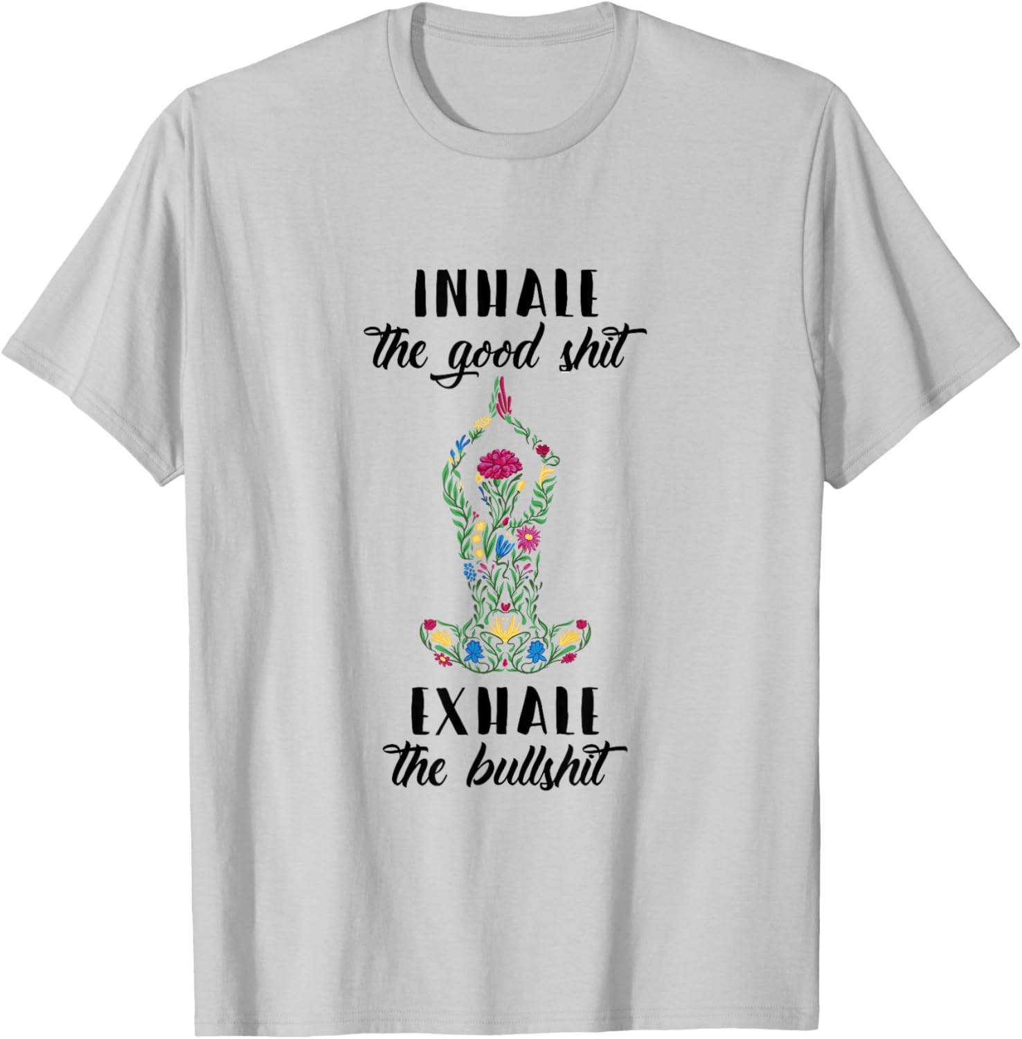 Yoga Sayings Meditation Inhale Good Shit Exhale Bullshit T-Shirt - T-Shirt | Ash