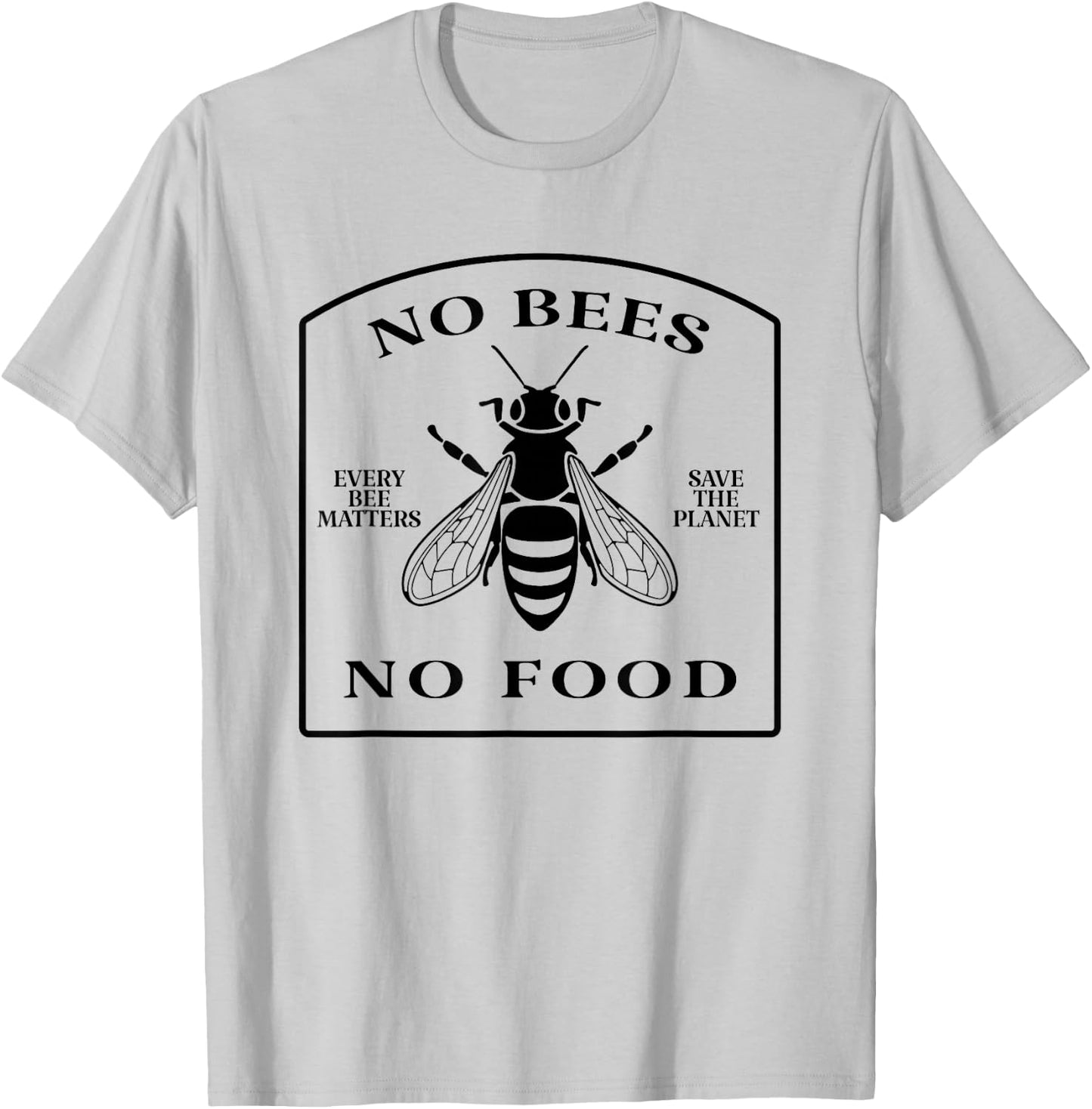 No Bees No Food - Every Bee Matters Save The Planet T-Shirt - T-Shirt | Ash