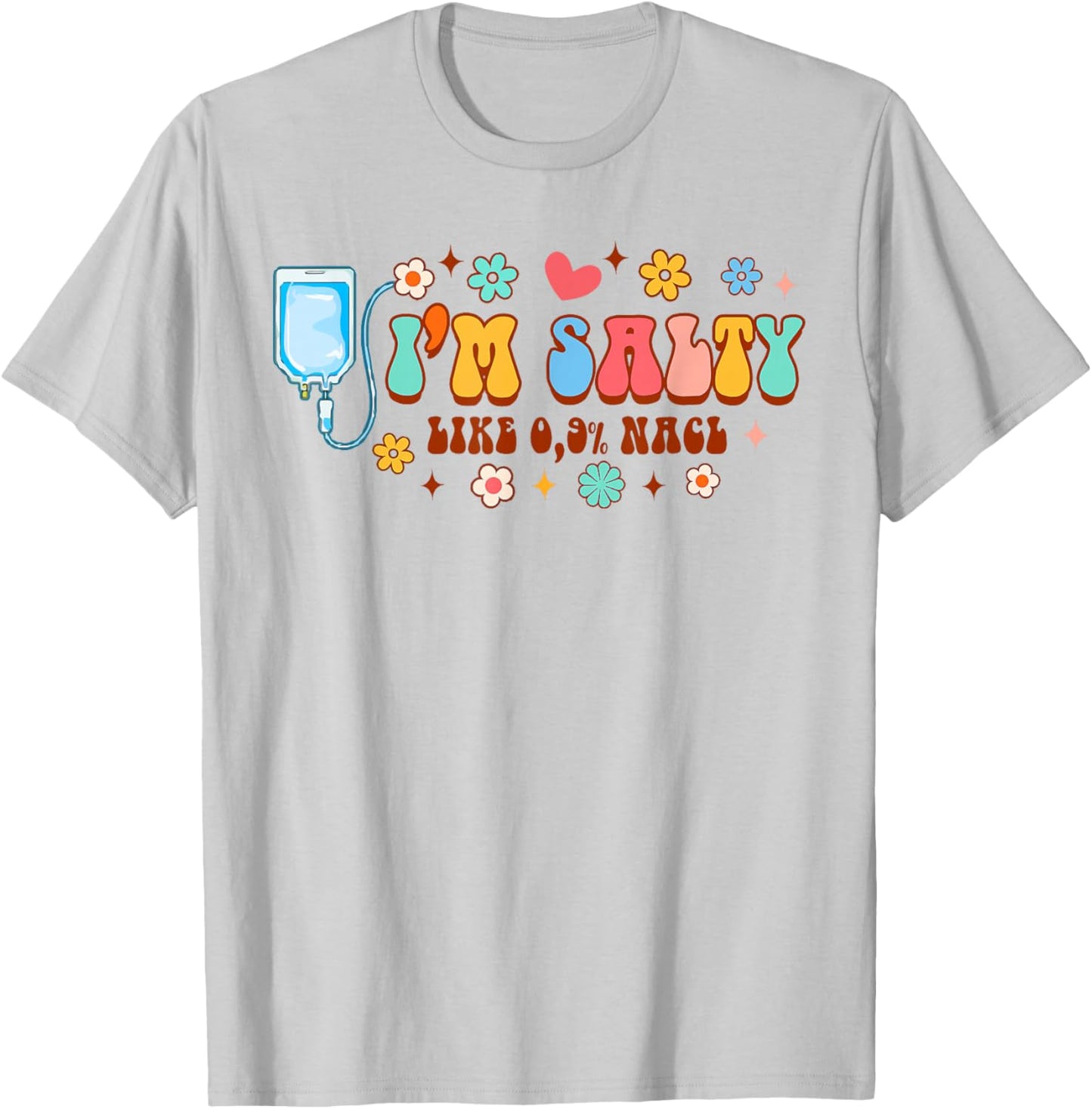 Funny IV Nurse Infusion Nursing I'm A Salty Like 0.9% NaCl T-Shirt - T-Shirt | Ash