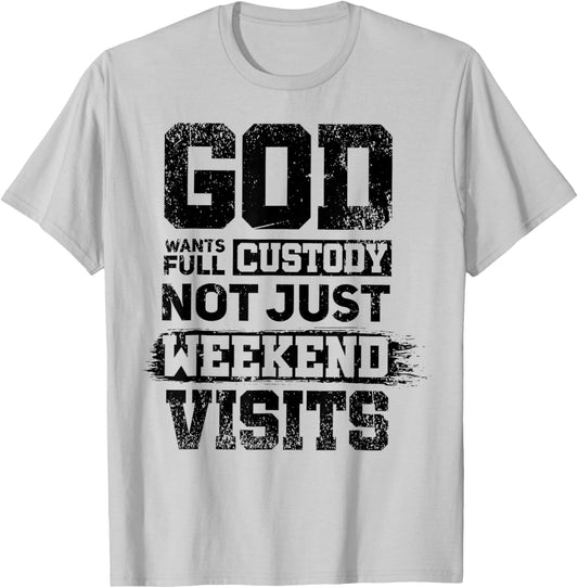 God Wants Full Custody Not Just Weekend Visits T-Shirt - T-Shirt | Ash