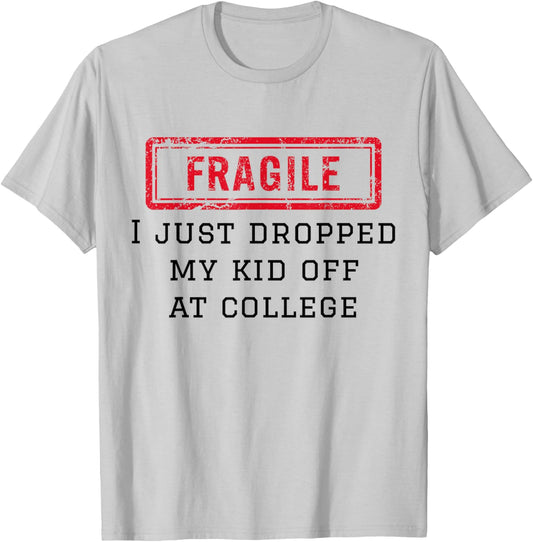 Fragile I Just Dropped My Kid Off At College Funny Mom Mama T-Shirt - T-Shirt | Ash