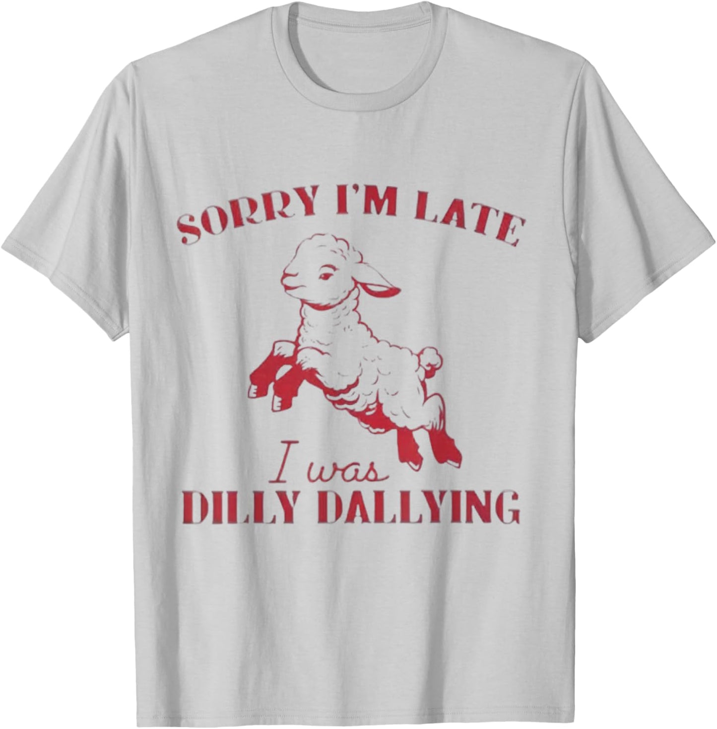 Sorry I'M Late I Was Dilly Dallying T-Shirt - T-Shirt | Ash