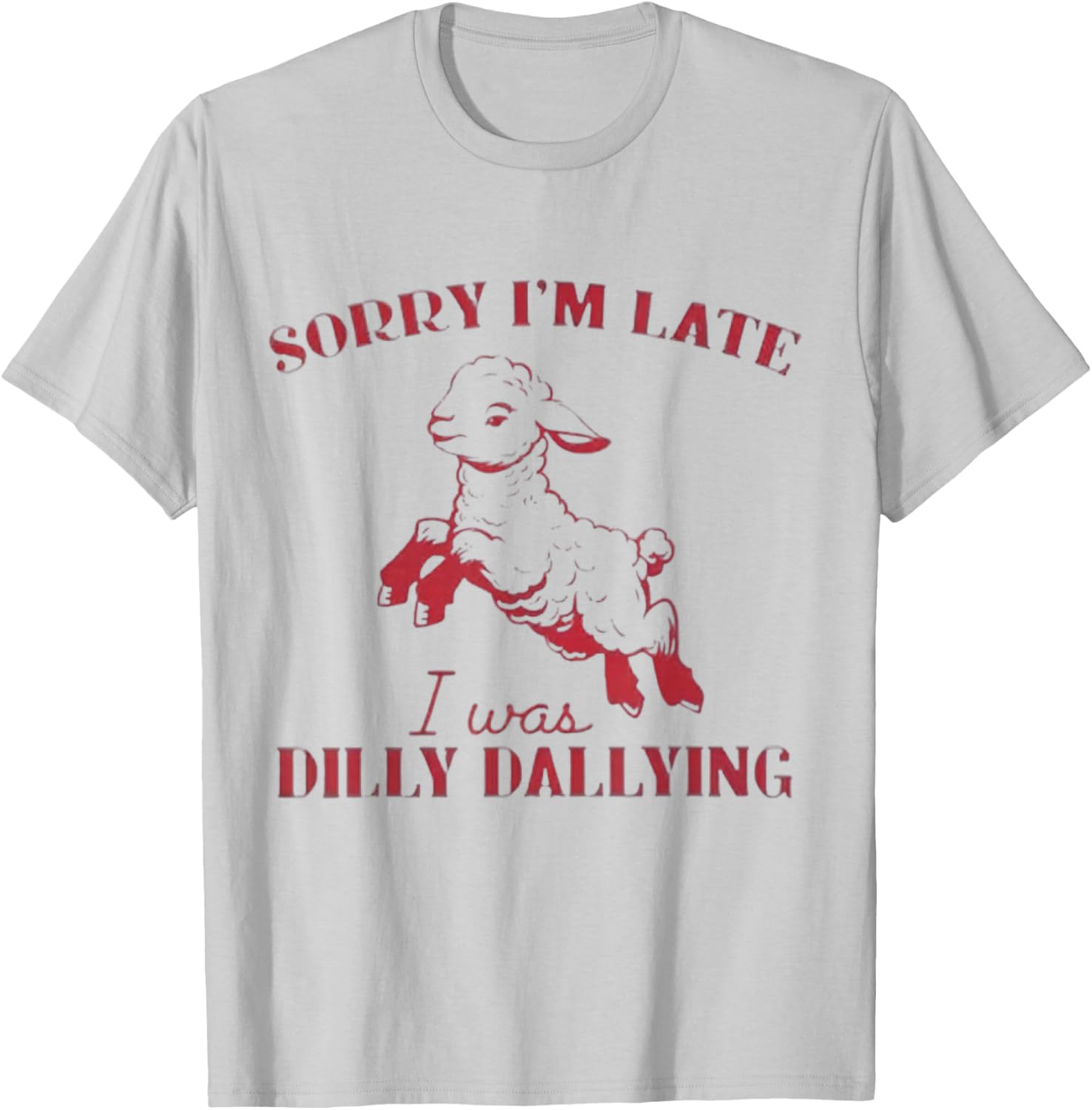 Sorry I'M Late I Was Dilly Dallying T-Shirt - T-Shirt | Ash
