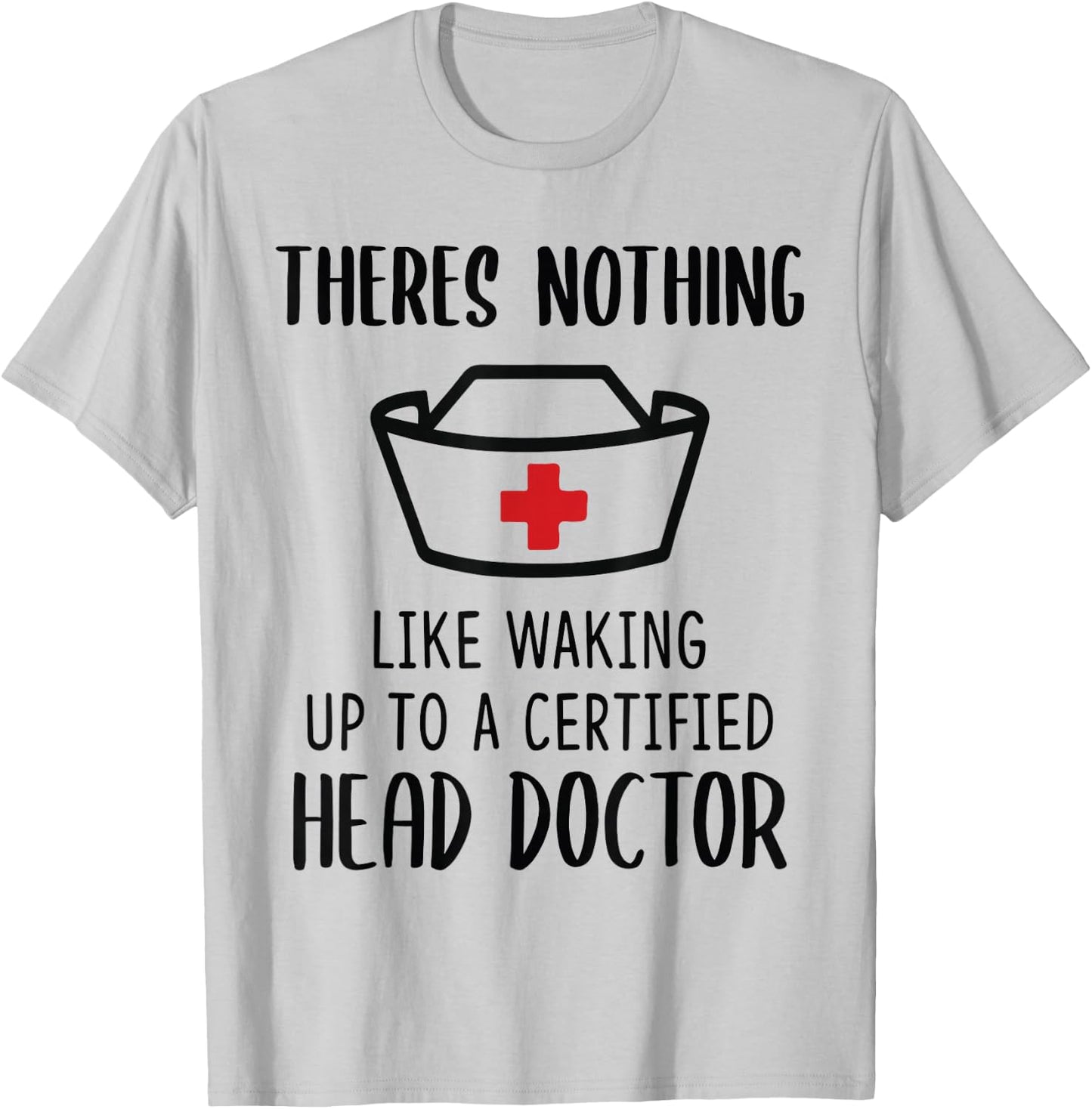 Theres nothing like waking up to a certified head doctor T-Shirt - T-Shirt | Ash