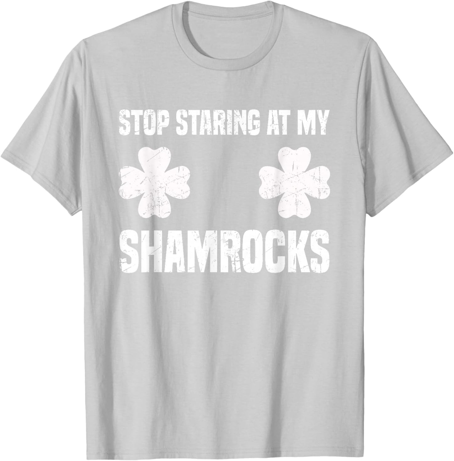 St Patrick's Day Stop Staring at my Shamrocks Funny T-Shirt - T-Shirt | Ash