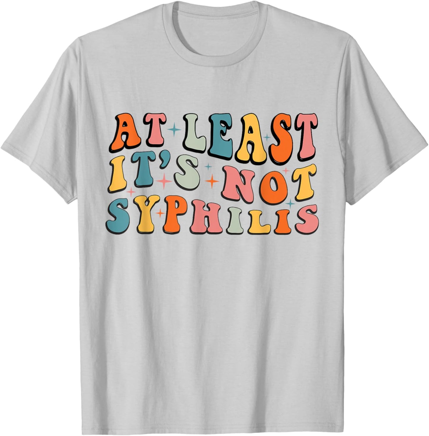 At Least Its Not Syphilis Groovy Funny Inappropriate Adult T-Shirt - T-Shirt | Ash