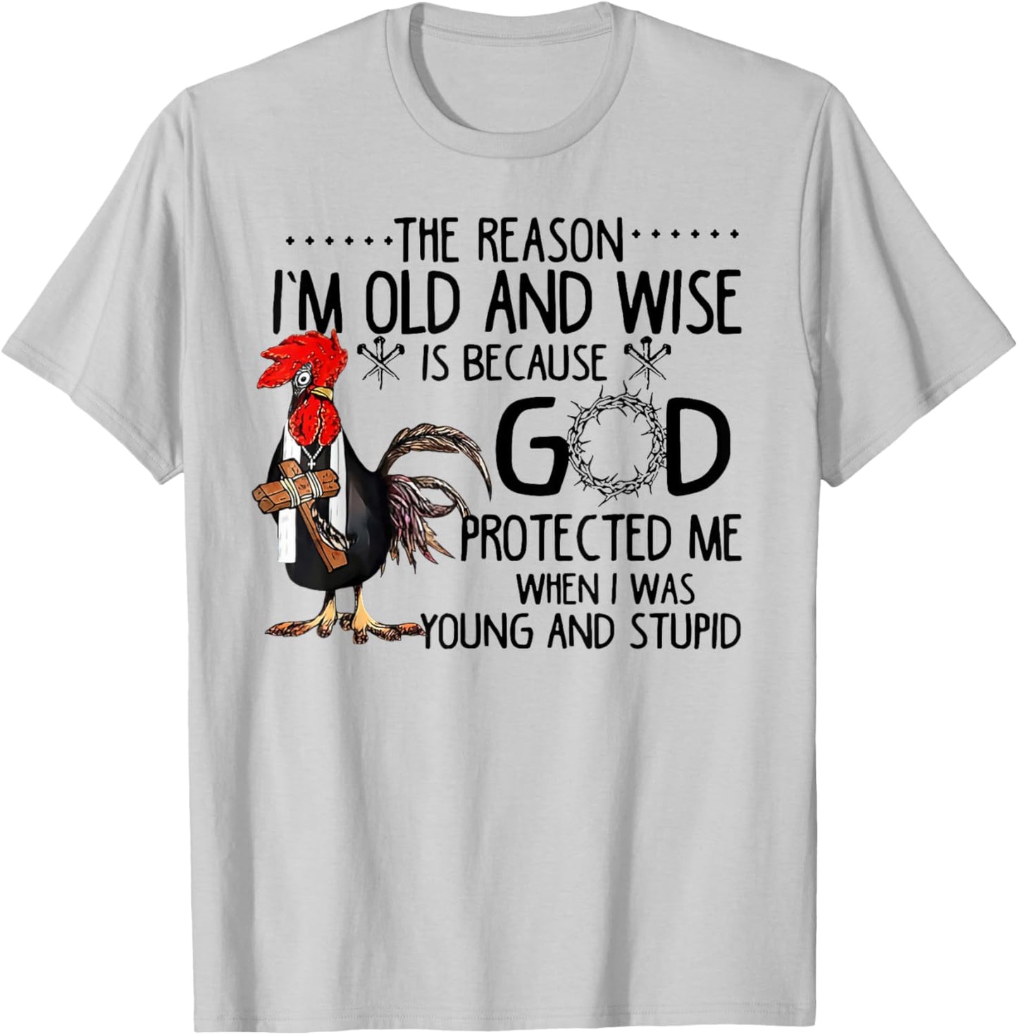 Rooster The Reason I'm Old And Wise Is Because God Protected T-Shirt - T-Shirt | Ash