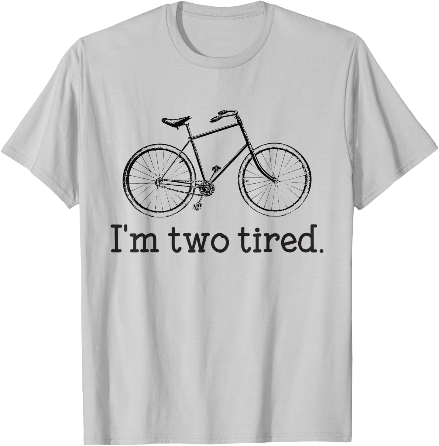 I'm Two Tired Funny Bicycle Lovers T-Shirt - T-Shirt | Ash