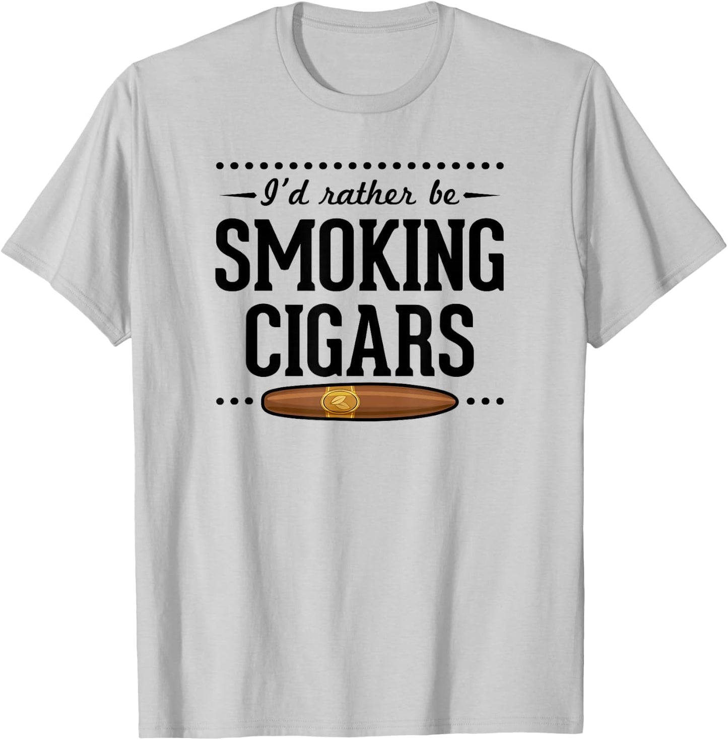 I'd Rather Be Smoking Cigars Funny Cigar Dad Fathers Day T-Shirt - T-Shirt | Ash
