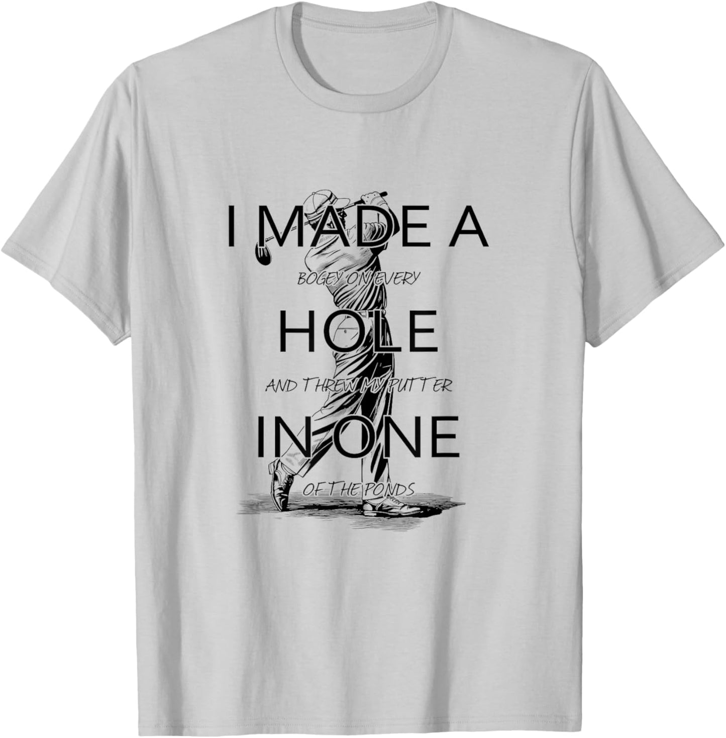 I Made A Hole In One Golf Golfing Funny T-Shirt - T-Shirt | Ash