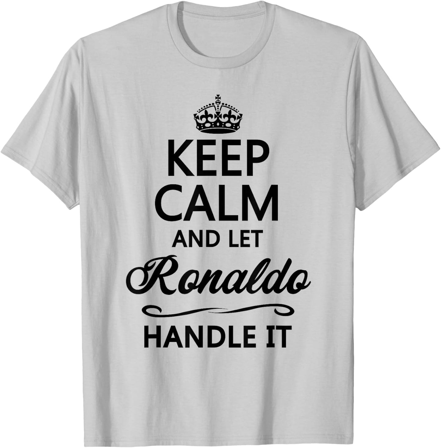Keep Calm and let Ronaldo Handle It | Funny Name Gift T-Shirt - T-Shirt | Ash