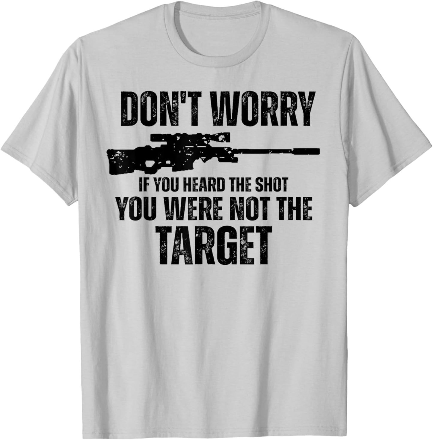 Don't Worry If You Heard The Shot You Were Not The Target T-Shirt - T-Shirt | Ash