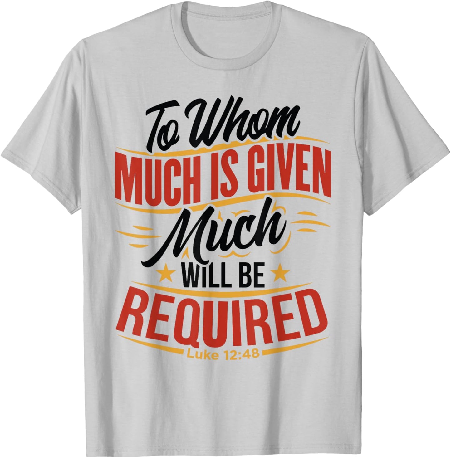 To Whom Much Is Given, Much Will Be Required. Luke 12:48 T-Shirt - T-Shirt | Ash