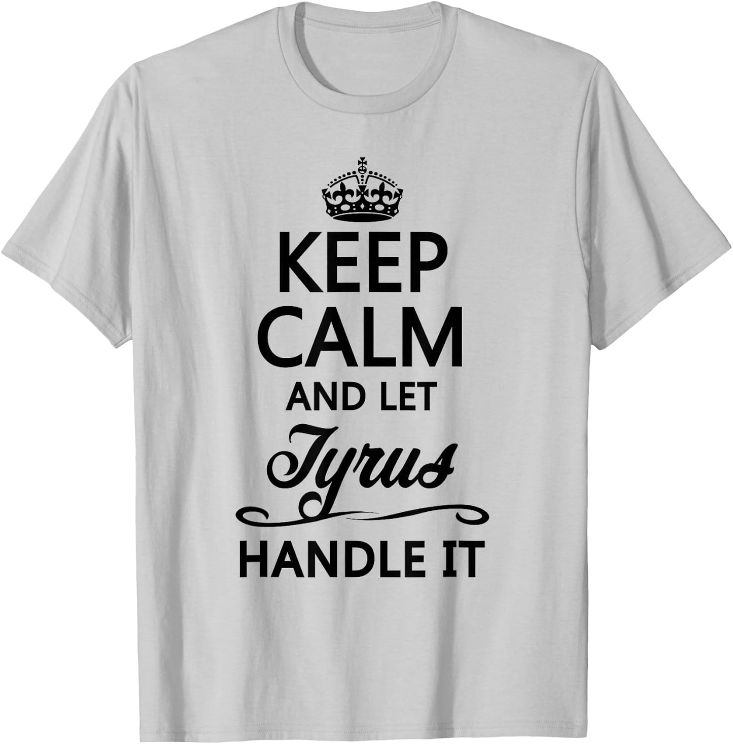 KEEP CALM and let TYRUS Handle It | Funny Name Gift T-Shirt - T-Shirt | Ash