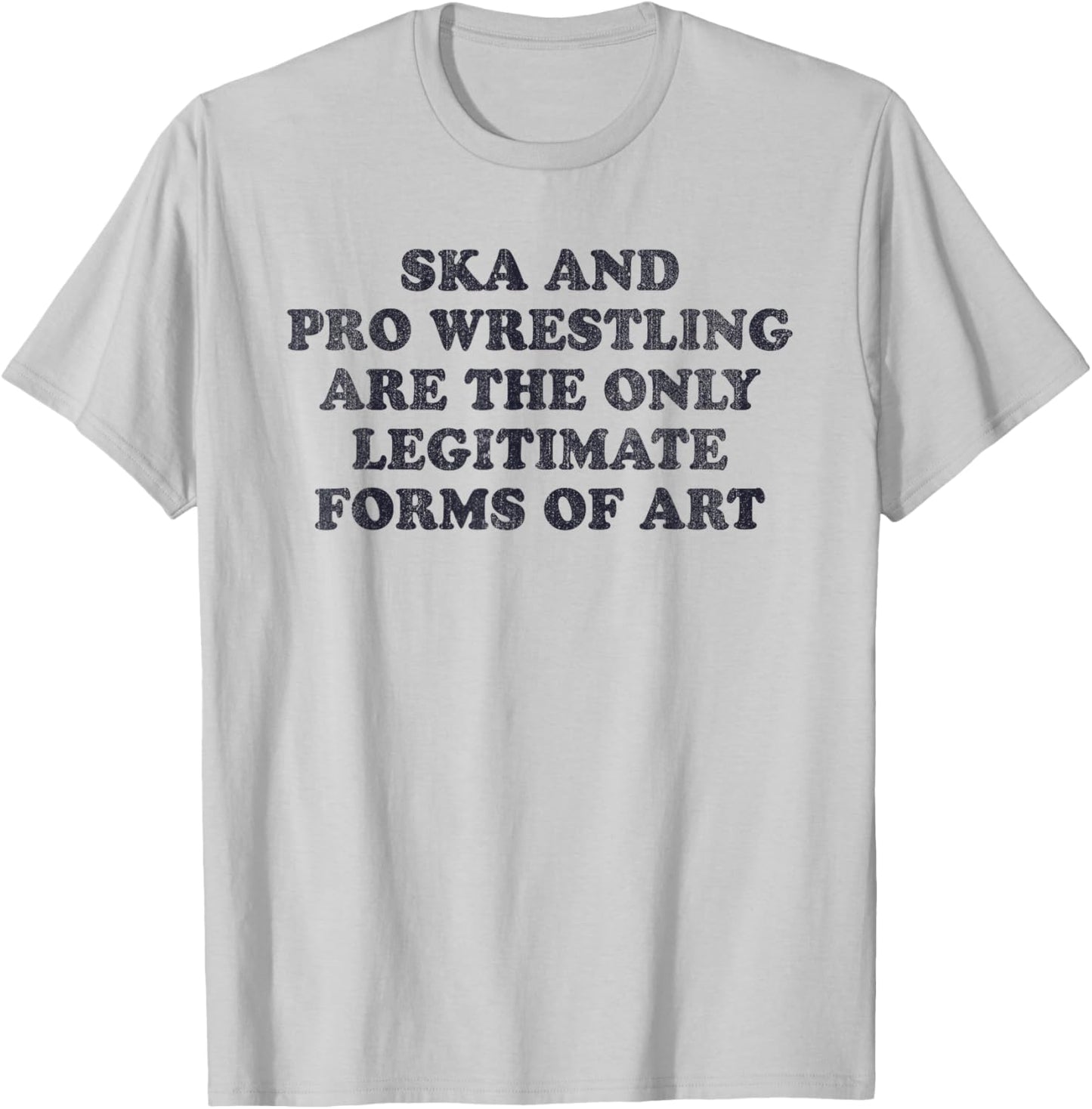 Ska And Pro Wrestling Are The Only Legitimate Forms Of Art T-Shirt - T-Shirt | Ash