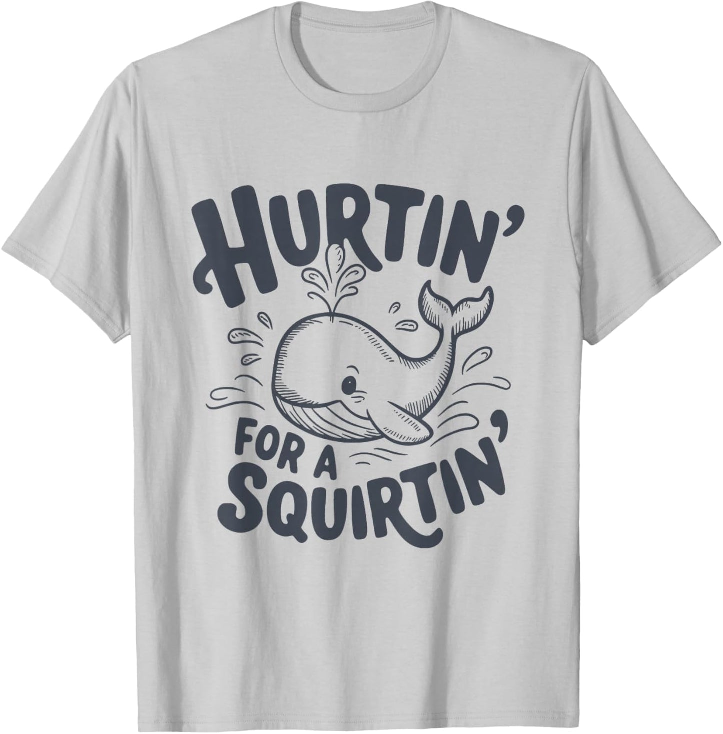 Hurtin' For A Squirtin' Funny Whale T-Shirt - T-Shirt | Ash