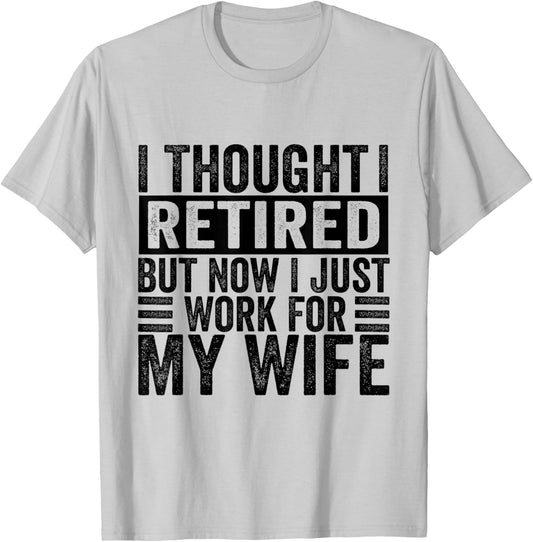 I Thought I Retired But Now I Just Work For My Wife Funny T-Shirt - T-Shirt | Ash