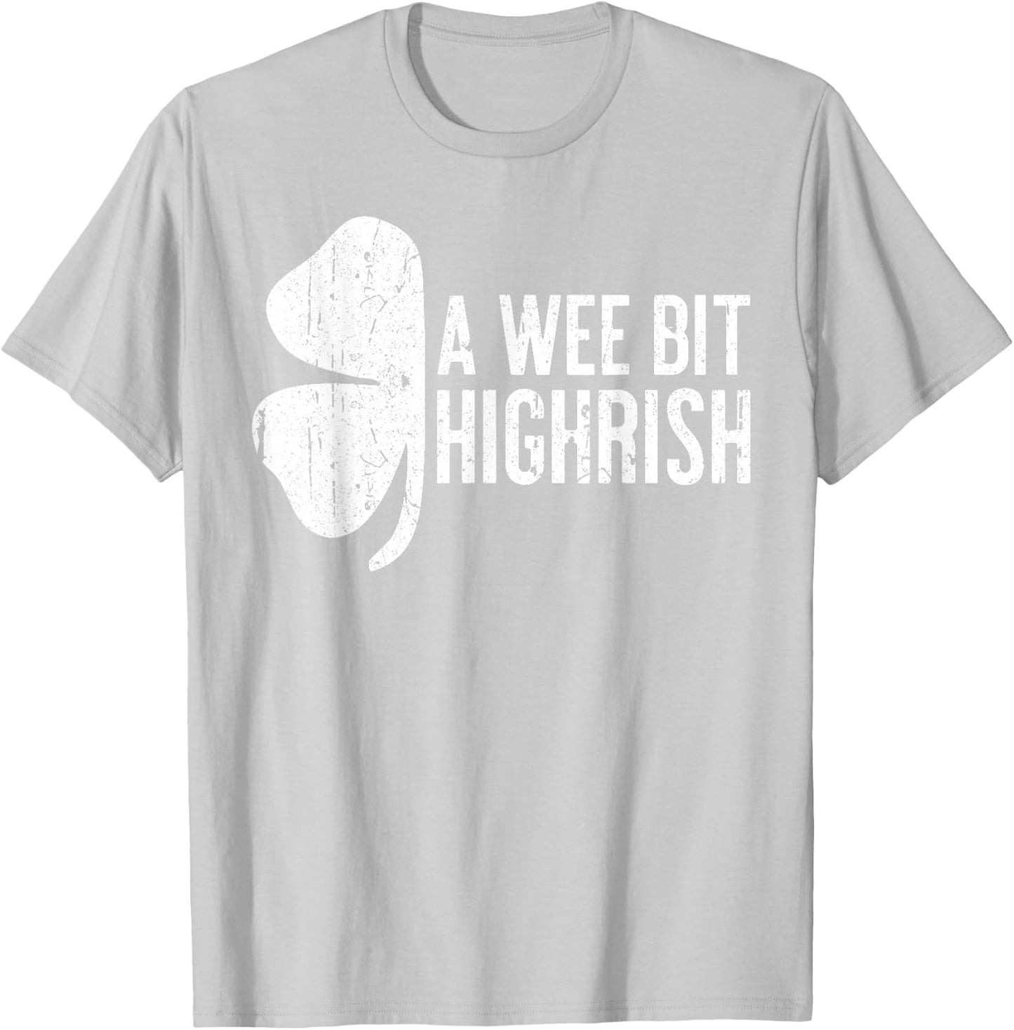 A Wee Bit Highrish Shirt Funny Men Women St Patricks Day T-Shirt - T-Shirt | Ash