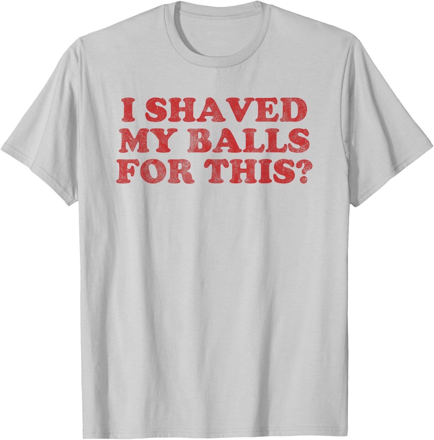Vintage I Shaved My Balls For This? T-Shirt - T-Shirt | Ash
