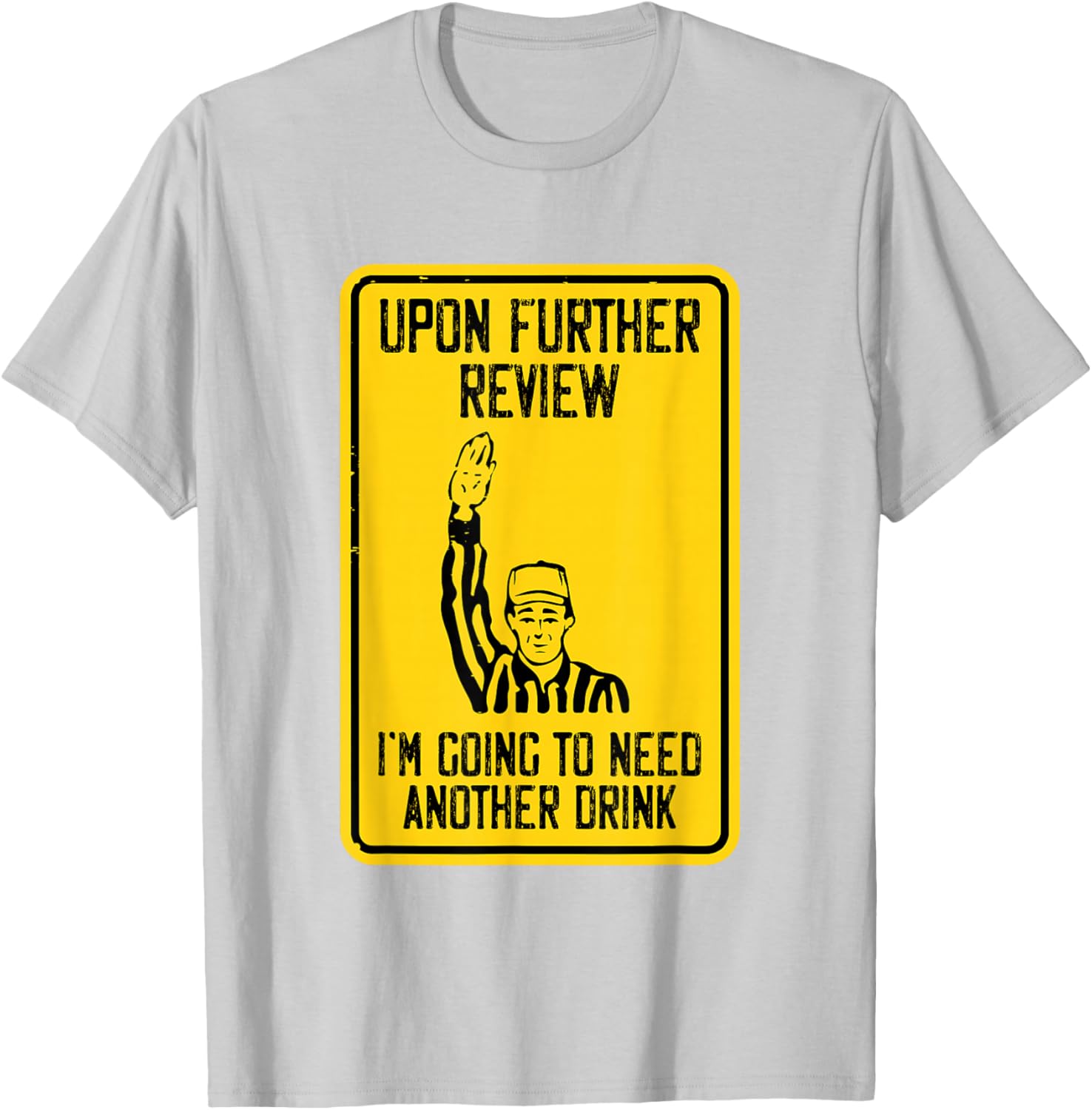 Referee Upon Further Review I'm Going To Need Another Drink T-Shirt - T-Shirt | Ash