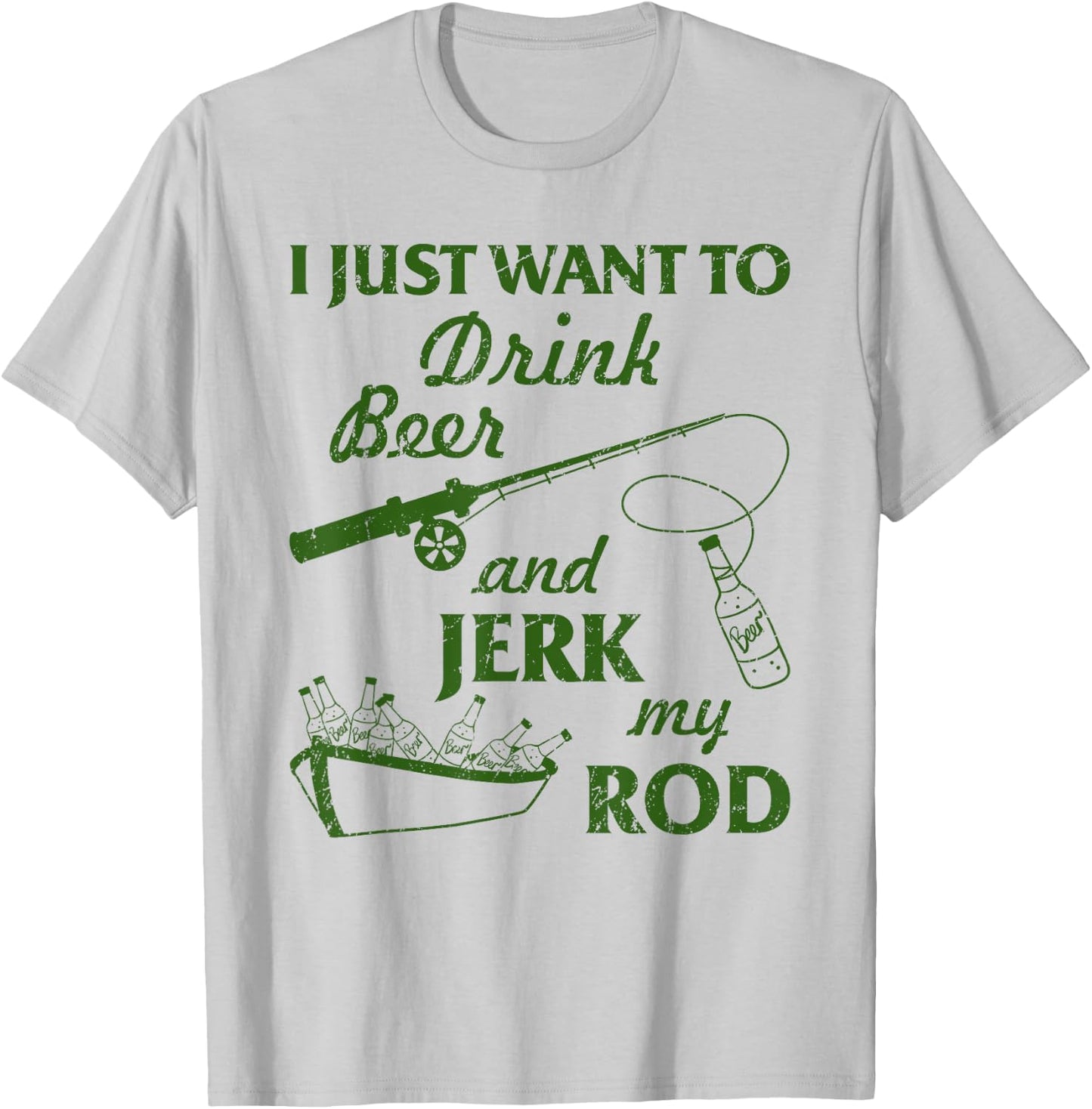 I Just Wanna Drink Beer and Jerk My Rod Fisherman Fishing T-Shirt - T-Shirt | Ash
