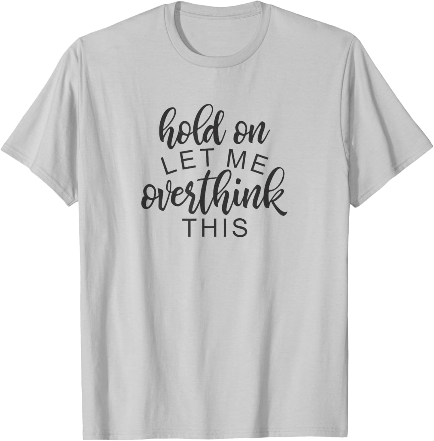 Funny Sarcastic Phrase, Hold On Let Me Overthink This T-Shirt - T-Shirt | Ash