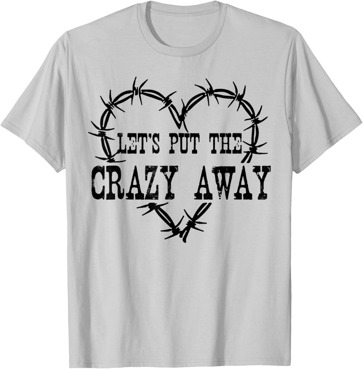 Let Put The Crazy Away T-Shirt - T-Shirt | Ash
