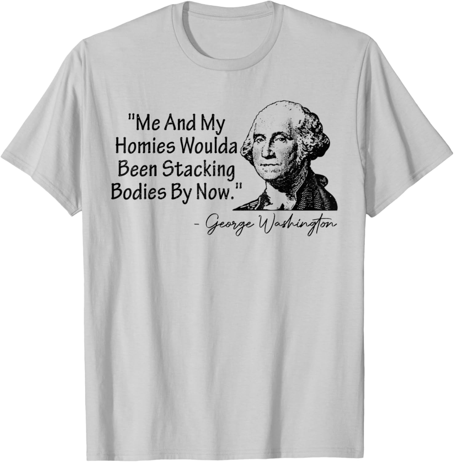 Me and My Homies Woulda Been Stacking Bodies T-Shirt - T-Shirt | Ash