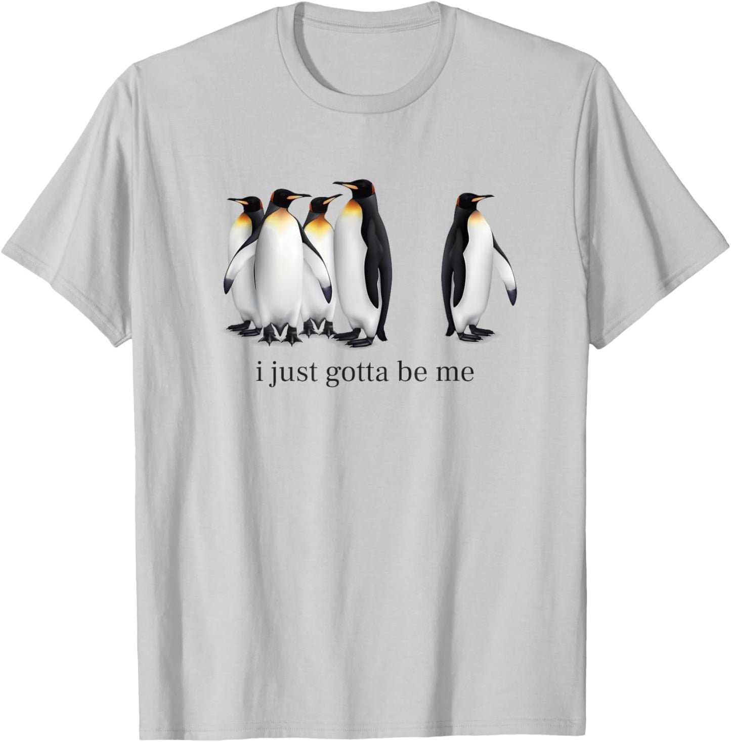 Funny I Just Gotta Be Me Penguin Quote Spheniscidae Penguin T-Shirt - T-Shirt | Ash