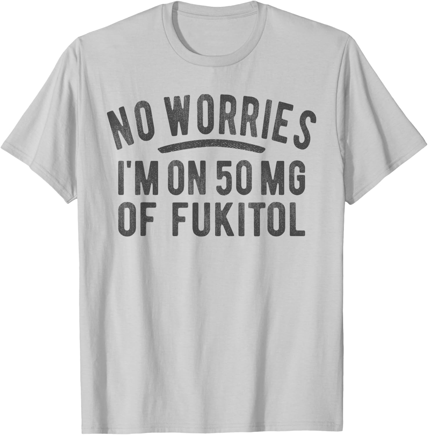 No Worries 500 mg Fukitol Fuck It All Sarcastic Quote Saying T-Shirt - T-Shirt | Ash